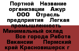 Портной › Название организации ­ Ажур, ООО › Отрасль предприятия ­ Легкая промышленность › Минимальный оклад ­ 25 000 - Все города Работа » Вакансии   . Пермский край,Красновишерск г.